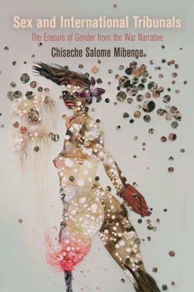 Cover for Chiseche Salome Mibenge · Sex and International Tribunals: The Erasure of Gender from the War Narrative - Pennsylvania Studies in Human Rights (Paperback Book) (2019)