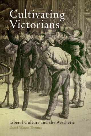 Cover for David Wayne Thomas · Cultivating Victorians: Liberal Culture and the Aesthetic (Hardcover Book) (2004)