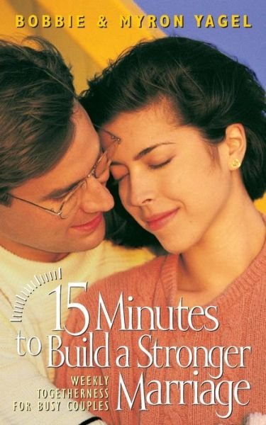 Cover for Bobbie Yagel · 15 Minutes to Build a Stronger Marriage: Weekly Togetherness for Busy Couples (Paperback Book) (1995)