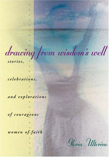 Cover for Gloria Ulterino · Drawing from Wisdom's Well: Stories, Celebrations, and Explorations of Courageous Women of Faith (Paperback Book) (2002)