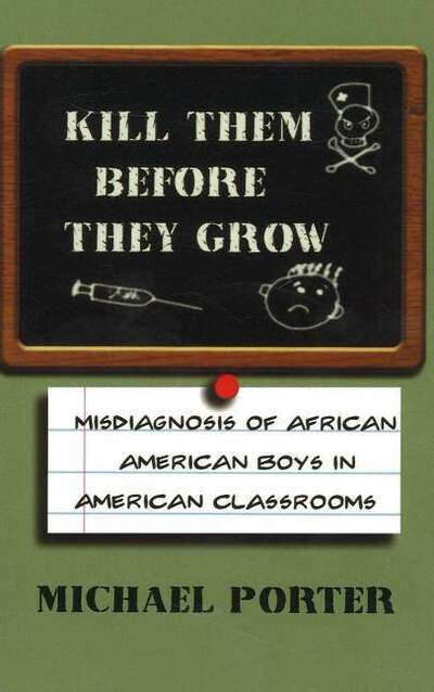 Cover for Michael Porter · Kill Them Before They Grow: Misdiagnosis of African American Boys in American Classrooms (Paperback Book) (1998)