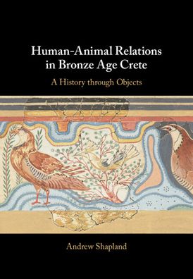 Cover for Andrew Shapland · Human-Animal Relations in Bronze Age Crete: A History through Objects (Hardcover Book) [New edition] (2022)