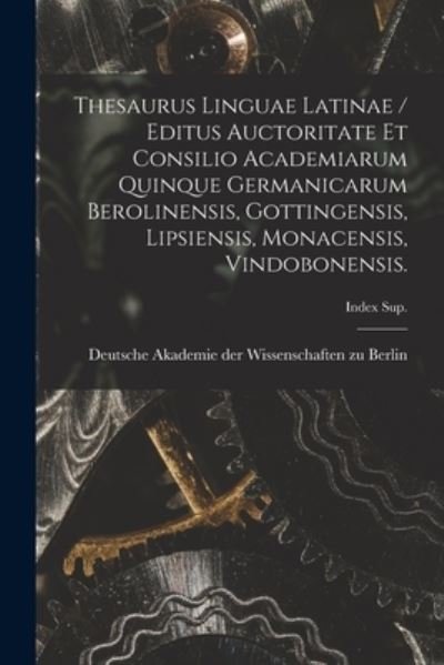 Cover for Deutsche Akademie Der Wissenschaften Zu · Thesaurus Linguae Latinae / Editus Auctoritate Et Consilio Academiarum Quinque Germanicarum Berolinensis, Gottingensis, Lipsiensis, Monacensis, Vindobonensis.; Index Sup. (Pocketbok) (2021)