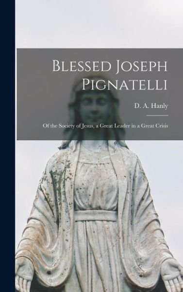 Blessed Joseph Pignatelli - D a (Daniel Aloysius) 1873- Hanly - Bücher - Hassell Street Press - 9781014337542 - 9. September 2021