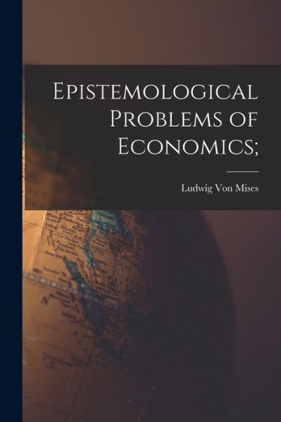 Cover for Ludwig 1881-1973 Von Mises · Epistemological Problems of Economics; (Paperback Bog) (2021)