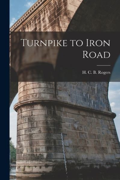 Turnpike to Iron Road - H C B (Hugh Cuthbert Basset) Rogers - Bøger - Hassell Street Press - 9781014494542 - 9. september 2021