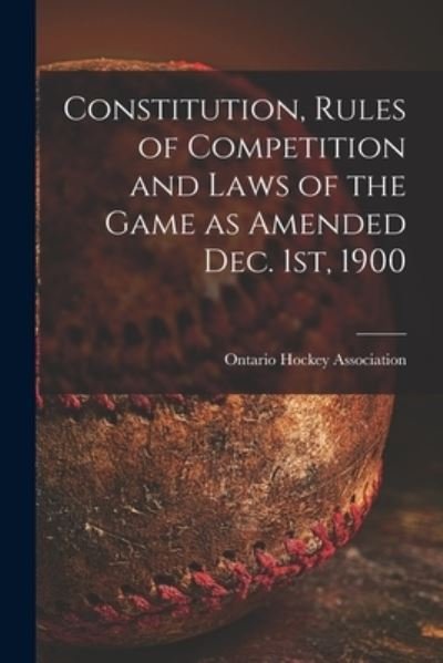 Cover for Ontario Hockey Association · Constitution, Rules of Competition and Laws of the Game as Amended Dec. 1st, 1900 [microform] (Paperback Book) (2021)