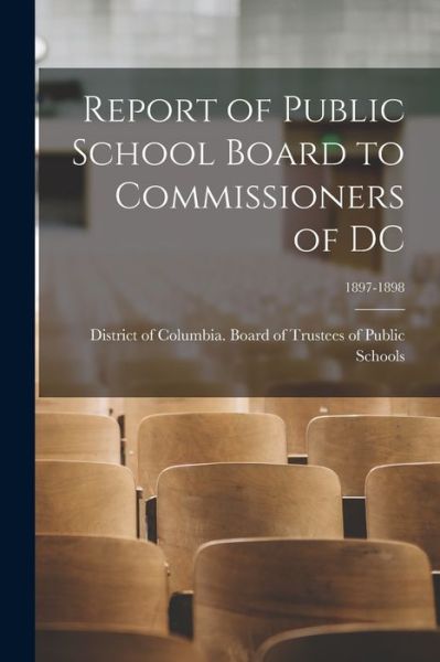 Cover for District of Columbia Board of Trustees · Report of Public School Board to Commissioners of DC; 1897-1898 (Paperback Book) (2021)