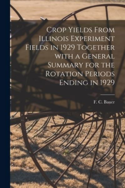 Cover for F C (Frederick Charles) 1886- Bauer · Crop Yields From Illinois Experiment Fields in 1929 Together With a General Summary for the Rotation Periods Ending in 1929 (Taschenbuch) (2021)