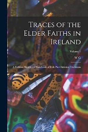 Cover for W. G. 1847-1917 Wood-Martin · Traces of the Elder Faiths in Ireland : A Folklore Sketch (Book) (2022)