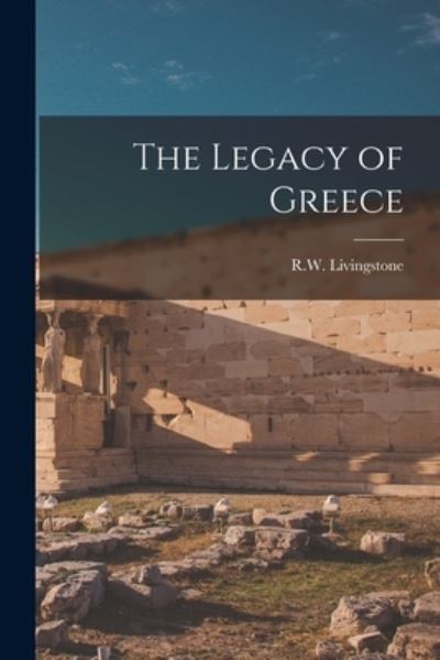 Cover for R. W. Livingstone · Legacy of Greece (Book) (2022)