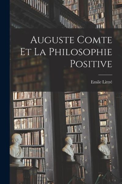 Cover for Emile Littré · Auguste Comte et la Philosophie Positive (Bok) (2022)