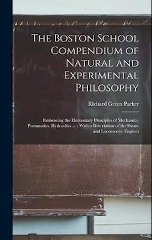 Cover for Richard Green Parker · Boston School Compendium of Natural and Experimental Philosophy : Embracing the Elementary Principles of Mechanics, Pneumatics, Hydraulics ... (Book) (2022)