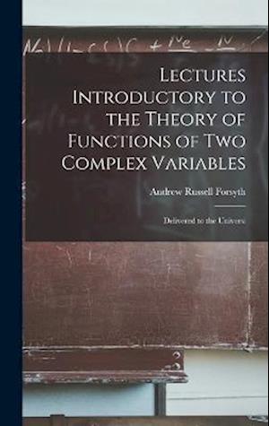 Lectures Introductory to the Theory of Functions of Two Complex Variables; Delivered to the Universi - Andrew Russell Forsyth - Boeken - Creative Media Partners, LLC - 9781017097542 - 27 oktober 2022