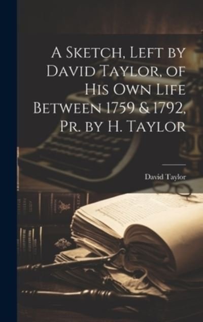 Cover for David Taylor · Sketch, Left by David Taylor, of His Own Life Between 1759 &amp; 1792, Pr. by H. Taylor (Buch) (2023)
