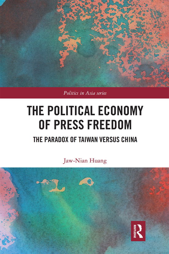 Cover for Huang, Jaw-Nian (Tamkang University, Taiwan) · The Political Economy of Press Freedom: The Paradox of Taiwan versus China - Politics in Asia (Paperback Book) (2021)