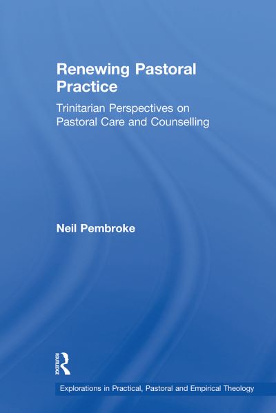 Cover for Neil Pembroke · Renewing Pastoral Practice: Trinitarian Perspectives on Pastoral Care and Counselling - Explorations in Practical, Pastoral and Empirical Theology (Paperback Book) (2021)
