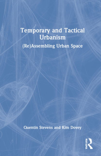 Cover for Stevens, Quentin (RMIT University, Melbourne, Australia) · Temporary and Tactical Urbanism: (Re)Assembling Urban Space (Hardcover Book) (2022)