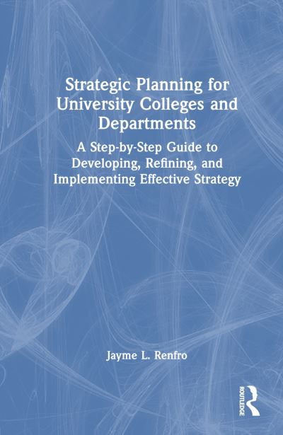 Cover for Jayme L. Renfro · Strategic Planning for University Colleges and Departments: A Step-by-Step Guide to Developing, Refining, and Implementing Effective Strategy (Hardcover Book) (2024)