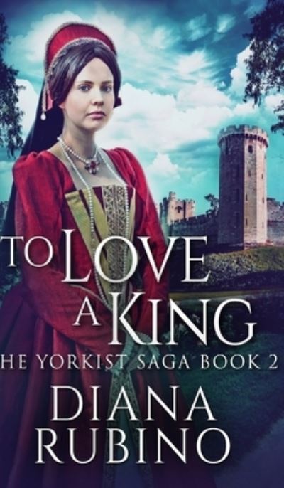 Cover for Diana Rubino · To Love A King (The Yorkist Saga Book 2) (Hardcover Book) (2021)