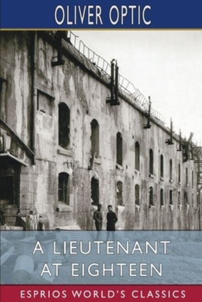 A Lieutenant at Eighteen (Esprios Classics) - Oliver Optic - Livres - Blurb - 9781034757542 - 6 mai 2024