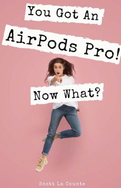 Cover for Scott La Counte · You Got An AirPods Pro! Now What? (Paperback Book) (2019)