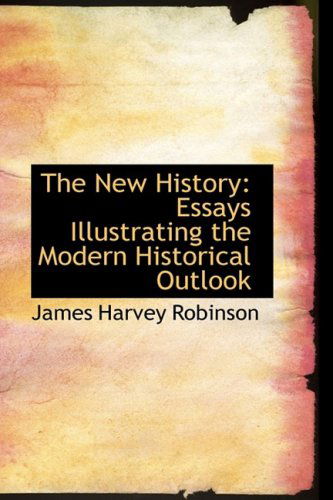 The New History: Essays Illustrating the Modern Historical Outlook - James Harvey Robinson - Books - BiblioLife - 9781103792542 - April 10, 2009