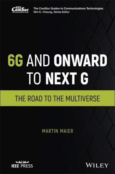 Cover for Maier, Martin (INRS Institut national de la recherche scientifique, Canada) · 6G and Onward to Next G: The Road to the Multiverse - The ComSoc Guides to Communications Technologies (Hardcover Book) (2023)
