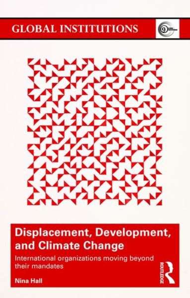 Cover for Hall, Nina (Hertie School of Governance, Berlin, Germany) · Displacement, Development, and Climate Change: International organizations moving beyond their mandates - Global Institutions (Paperback Book) (2016)