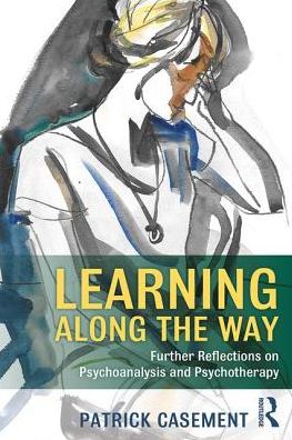 Learning Along the Way: Further Reflections on Psychoanalysis and Psychotherapy - Patrick Casement - Books - Taylor & Francis Ltd - 9781138343542 - October 26, 2018