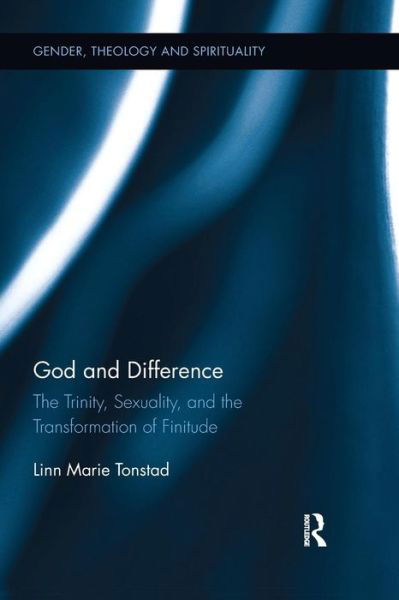 Cover for Linn Marie Tonstad · God and Difference: The Trinity, Sexuality, and the Transformation of Finitude - Gender, Theology and Spirituality (Paperback Book) (2017)
