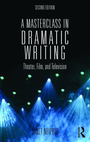 Cover for Janet Neipris · A Masterclass in Dramatic Writing: Theater, Film, and Television (Paperback Book) (2016)