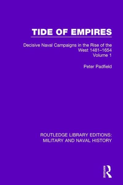 Cover for Peter Padfield · Tide of Empires: Decisive Naval Campaigns in the Rise of the West Volume 1 1481-1654 - Routledge Library Editions: Military and Naval History (Hardcover Book) (2015)