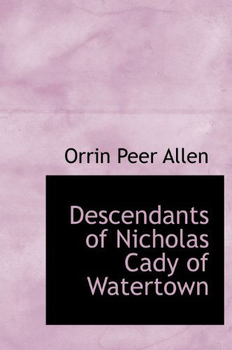 Descendants of Nicholas Cady of Watertown - Orrin Peer Allen - Książki - BiblioLife - 9781140207542 - 6 kwietnia 2010