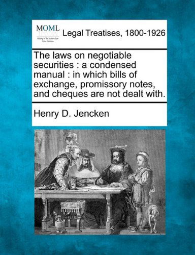 Cover for Henry D. Jencken · The Laws on Negotiable Securities: a Condensed Manual : in Which Bills of Exchange, Promissory Notes, and Cheques Are Not Dealt With. (Paperback Book) (2010)