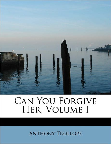 Cover for Trollope, Anthony, Ed · Can You Forgive Her, Volume I (Hardcover Book) (2011)