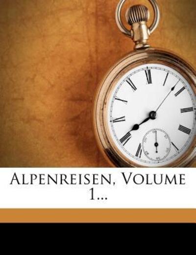 Alpenreisen, Volume 1... - Kohl - Books - Nabu Press - 9781246828542 - September 1, 2011