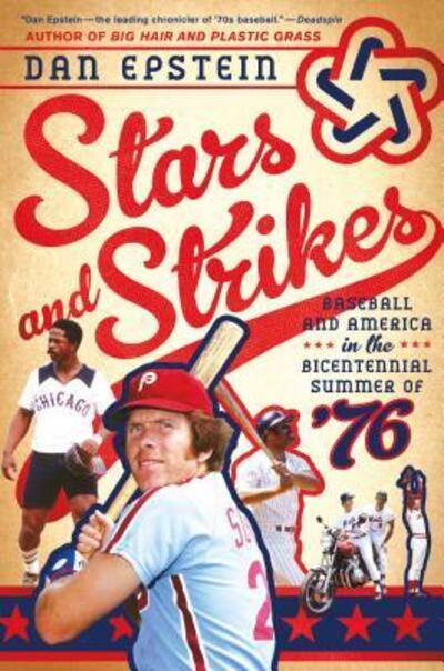 Cover for Dan Epstein · Stars and strikes baseball and America in the bicentennial summer of '76 (Book) [First St. Martin's Griffin edition. edition] (2016)