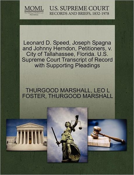 Cover for Thurgood Marshall · Leonard D. Speed, Joseph Spagna and Johnny Herndon, Petitioners, V. City of Tallahassee, Florida. U.s. Supreme Court Transcript of Record with Support (Paperback Book) (2011)