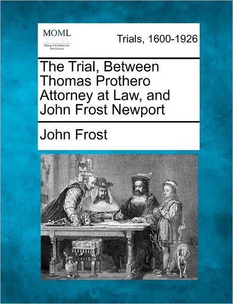 Cover for John Frost · The Trial, Between Thomas Prothero Attorney at Law, and John Frost Newport (Paperback Book) (2012)