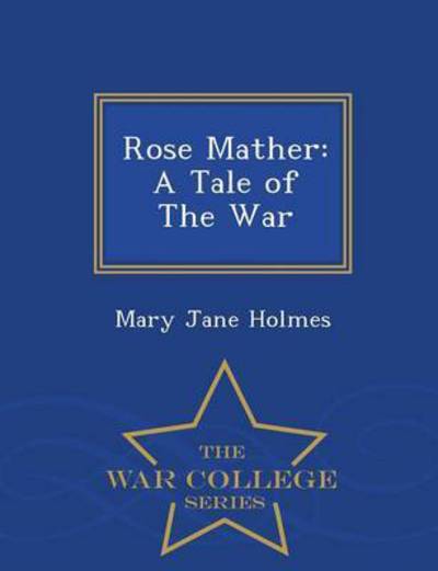 Cover for Mary Jane Holmes · Rose Mather: a Tale of the War - War College Series (Paperback Book) (2015)