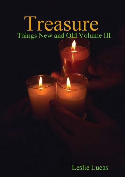 Treasure -things New and Old Vol. III - Leslie Lucas - Books - Lulu.com - 9781329033542 - April 6, 2015