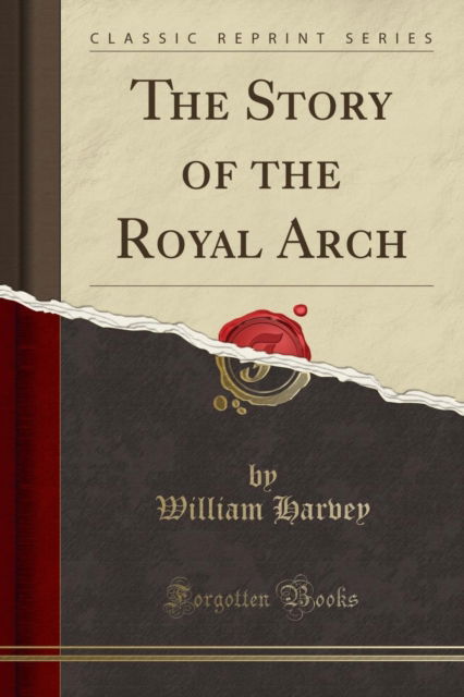 Cover for William Harvey · The Story of the Royal Arch (Classic Reprint) (Paperback Book) (2018)