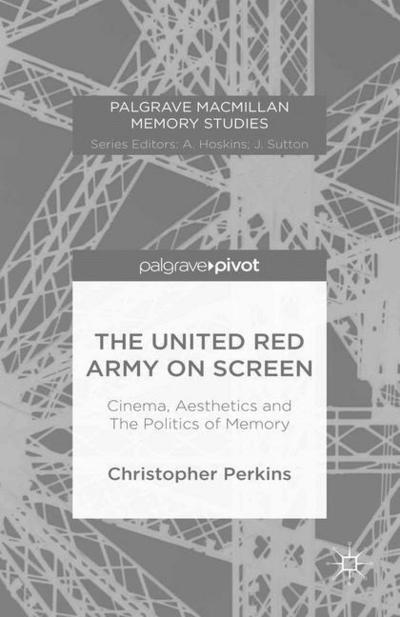 Cover for Christopher Perkins · The United Red Army on Screen: Cinema, Aesthetics and The Politics of Memory - Palgrave Macmillan Memory Studies (Paperback Book) [1st ed. 2015 edition] (2018)