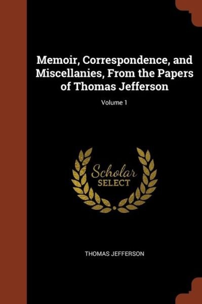 Cover for Thomas Jefferson · Memoir, Correspondence, and Miscellanies, from the Papers of Thomas Jefferson; Volume 1 (Taschenbuch) (2017)