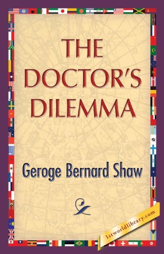 The Doctor's Dilemma - George Bernard Shaw - Books - 1st World Library - 9781421850542 - July 1, 2013