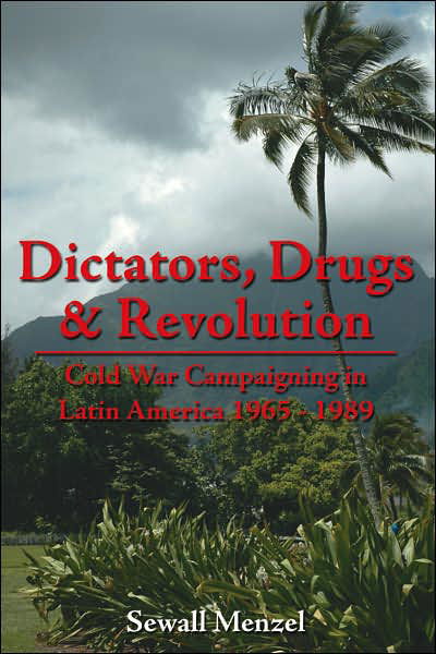 Cover for Sewall Menzel · Dictators, Drugs &amp; Revolution: Cold War Campaigning in Latin America 1965 - 1989 (Hardcover Book) (2006)