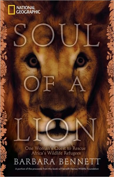 Soul of a Lion: One Woman's Quest to Rescue Africa's Wildlife Refugees - Barbara Bennett - Books - National Geographic Society - 9781426206542 - September 21, 2010