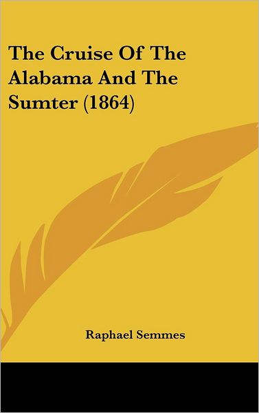 Cover for Raphael Semmes · The Cruise of the Alabama and the Sumter (1864) (Hardcover Book) (2008)