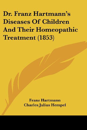 Cover for Franz Hartmann · Dr. Franz Hartmann's Diseases of Children and Their Homeopathic Treatment (1853) (Paperback Book) (2008)